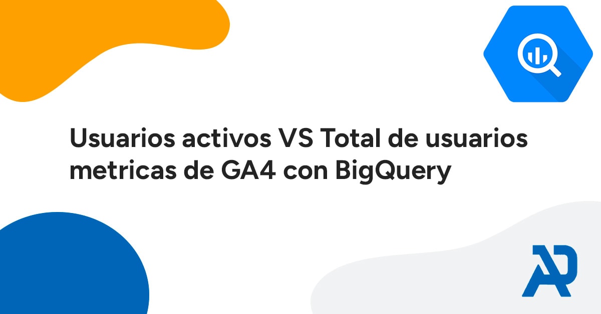 Calcular usuarios activos y usuarios totales de GA4 con BigQuery