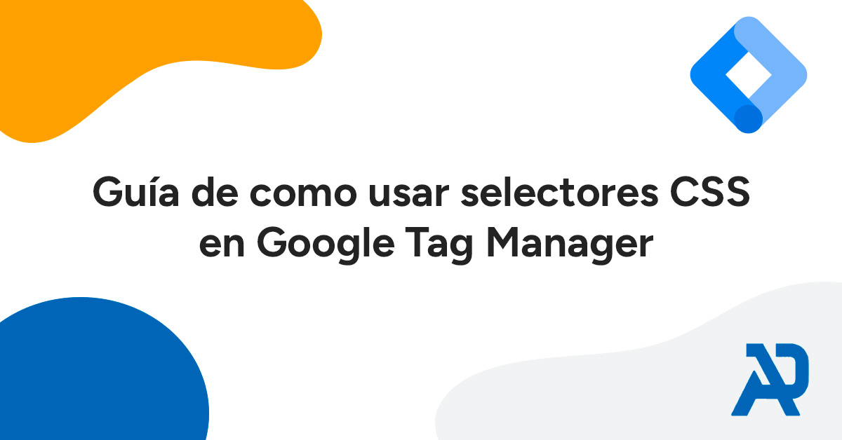 Guía de como usar selectores CSS en Google Tag Manager